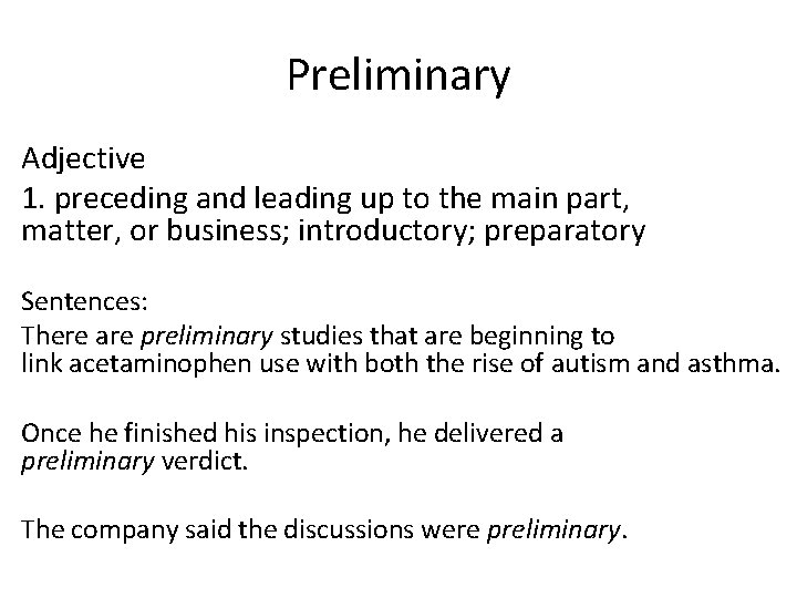 Preliminary Adjective 1. preceding and leading up to the main part, matter, or business;