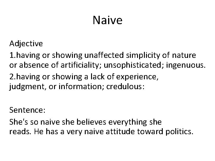 Naive Adjective 1. having or showing unaffected simplicity of nature or absence of artificiality;