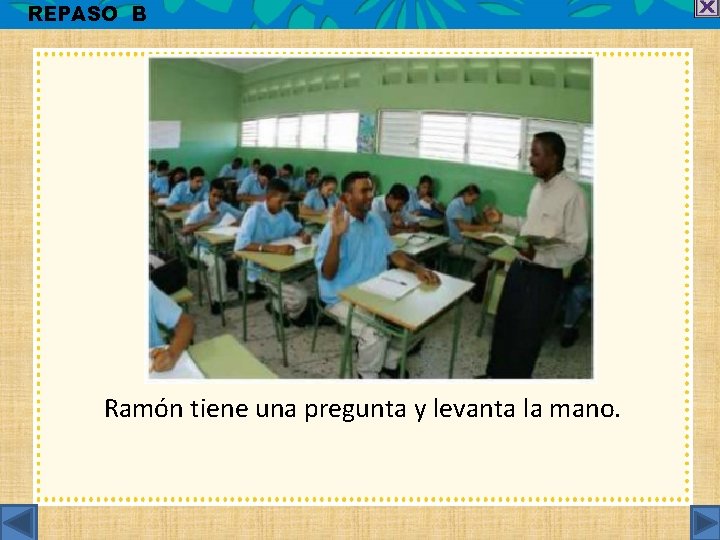 REPASO B Ramón tiene una pregunta y levanta la mano. 
