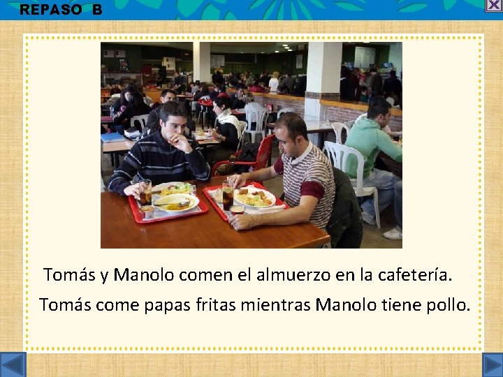 REPASO B Tomás y Manolo comen el almuerzo en la cafetería. Tomás come papas