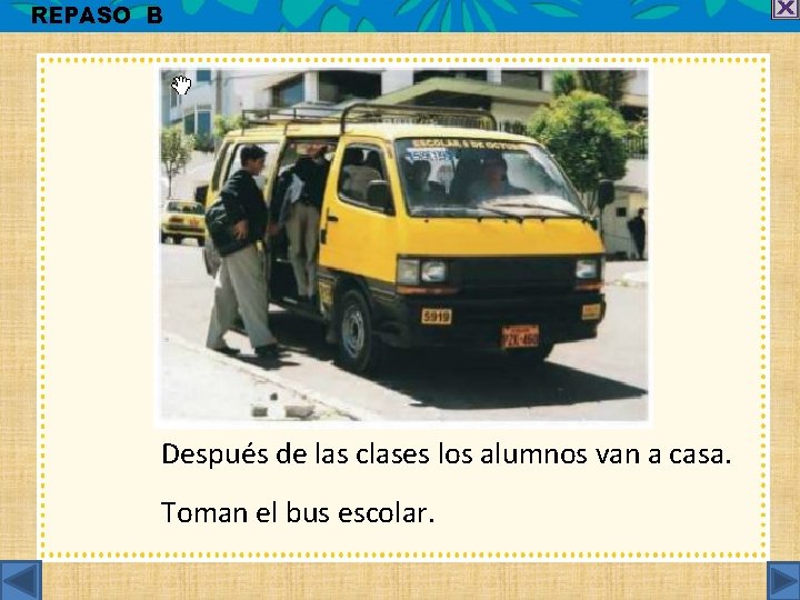 REPASO B Después de las clases los alumnos van a casa. Toman el bus