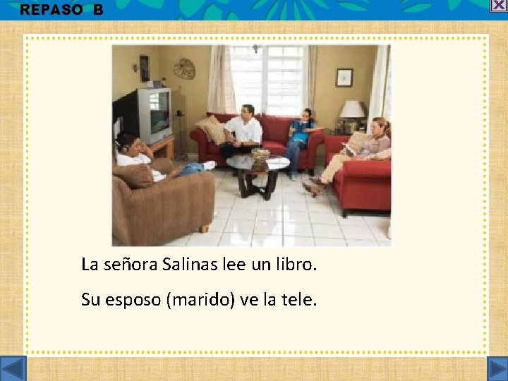 REPASO B La señora Salinas lee un libro. Su esposo (marido) ve la tele.