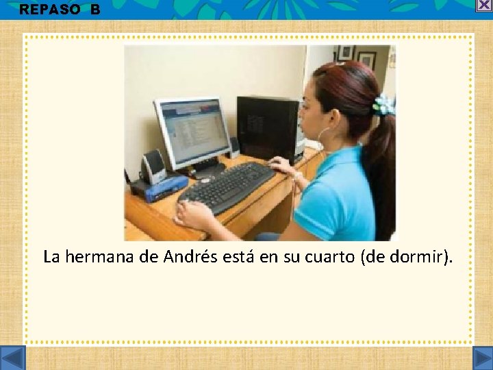 REPASO B La hermana de Andrés está en su cuarto (de dormir). 