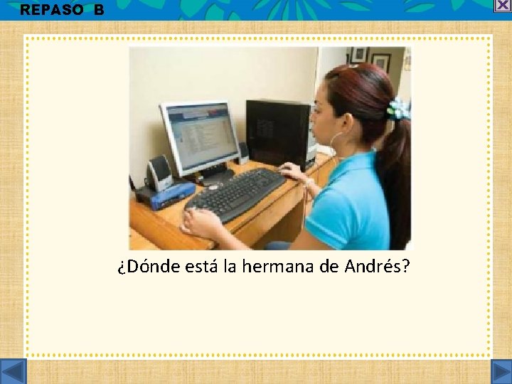 REPASO B ¿Dónde está la hermana de Andrés? 