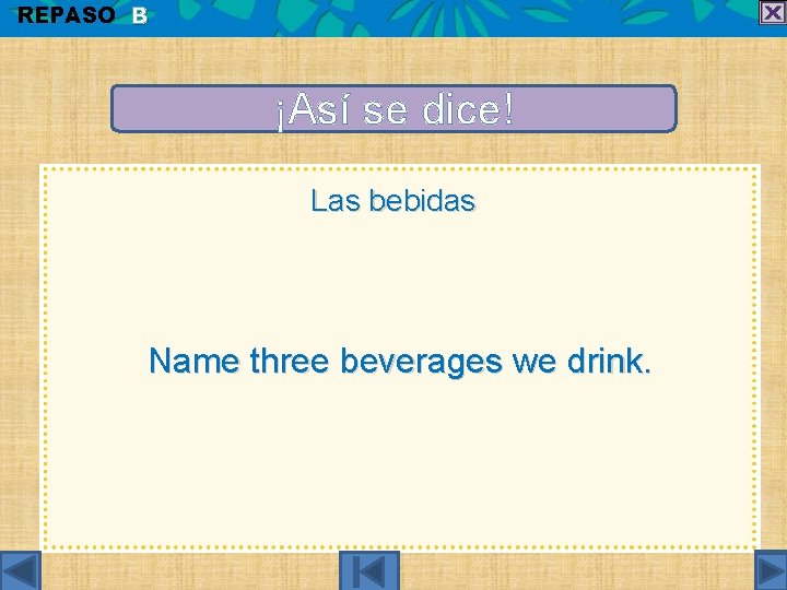 REPASO B ¡Así se dice! Las bebidas Name three beverages we drink. 
