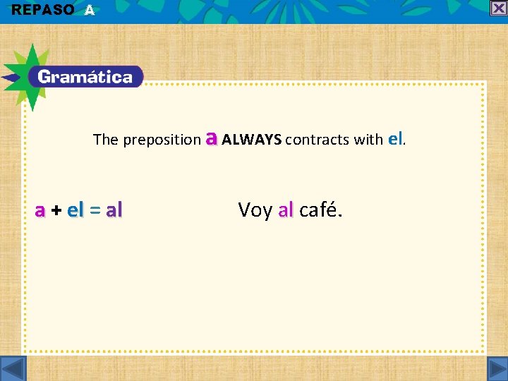 REPASO A The preposition a ALWAYS contracts with el. a + el = al