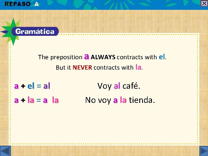 REPASO A The preposition a ALWAYS contracts with el. But it NEVER contracts with