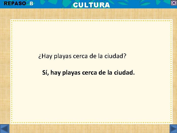 REPASO B CULTURA ¿Hay playas cerca de la ciudad? Sí, hay playas cerca de