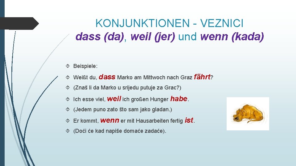 KONJUNKTIONEN - VEZNICI dass (da), weil (jer) und wenn (kada) Beispiele: Weißt du, dass