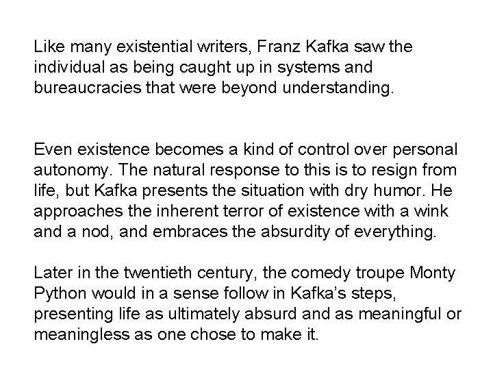 Like many existential writers, Franz Kafka saw the individual as being caught up in