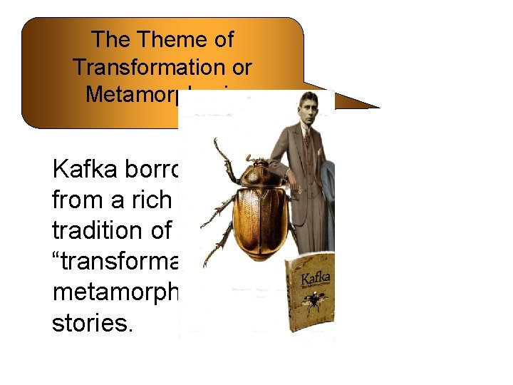 The Theme of Transformation or Metamorphosis Kafka borrows from a rich literary tradition of