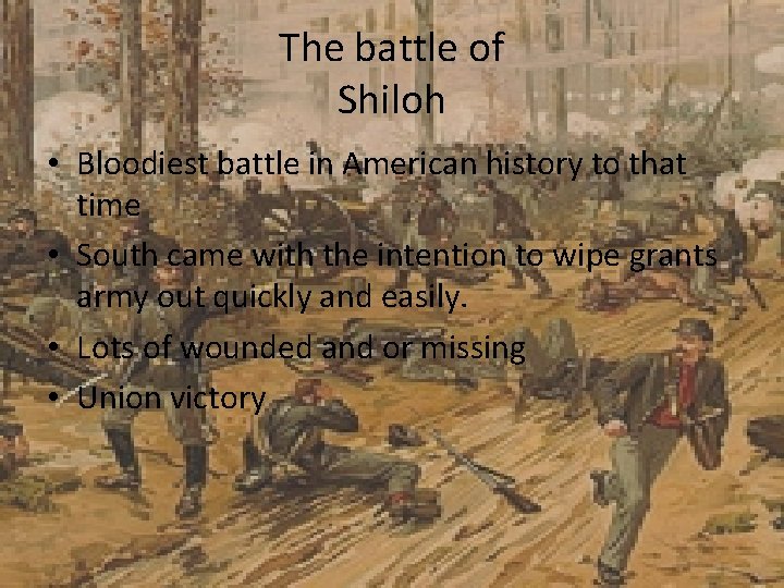 The battle of Shiloh • Bloodiest battle in American history to that time •