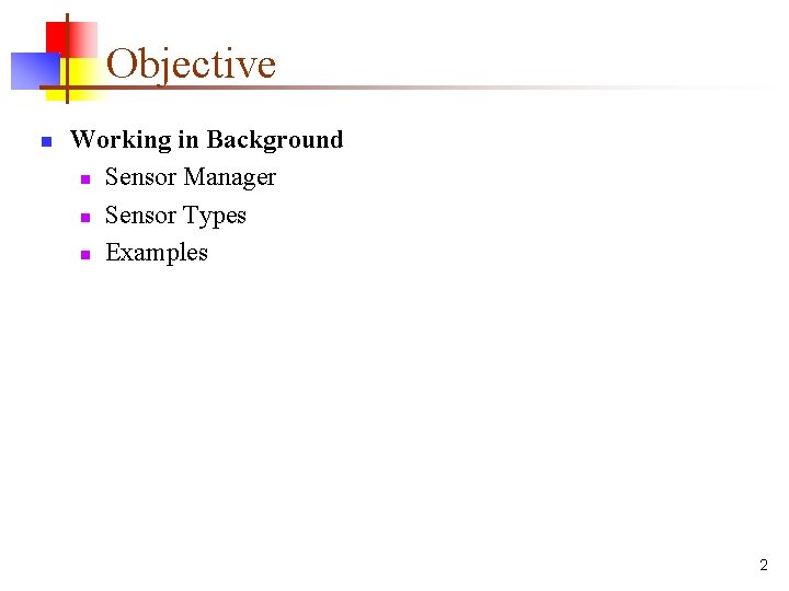 Objective n Working in Background n Sensor Manager n Sensor Types n Examples 2