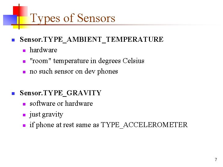 Types of Sensors n n Sensor. TYPE_AMBIENT_TEMPERATURE n hardware n "room" temperature in degrees