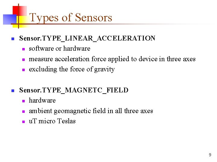 Types of Sensors n n Sensor. TYPE_LINEAR_ACCELERATION n software or hardware n measure acceleration