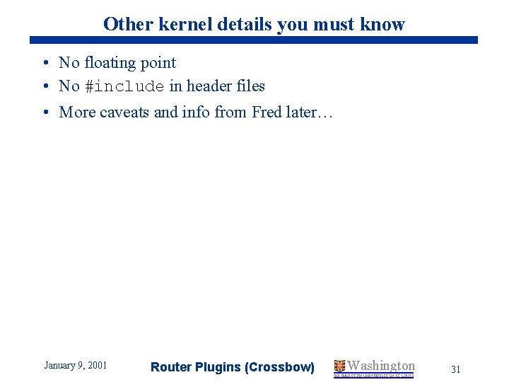 Other kernel details you must know • No floating point • No #include in