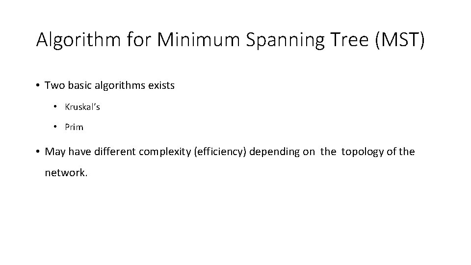 Algorithm for Minimum Spanning Tree (MST) • Two basic algorithms exists • Kruskal’s •