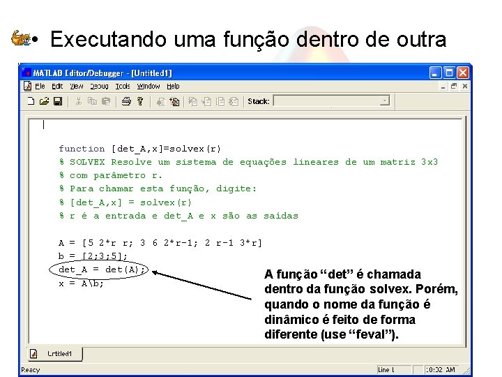  • Executando uma função dentro de outra function [det_A, x]=solvex(r) % SOLVEX Resolve