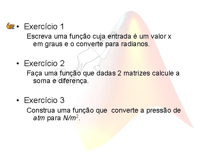  • Exercício 1 Escreva uma função cuja entrada é um valor x em