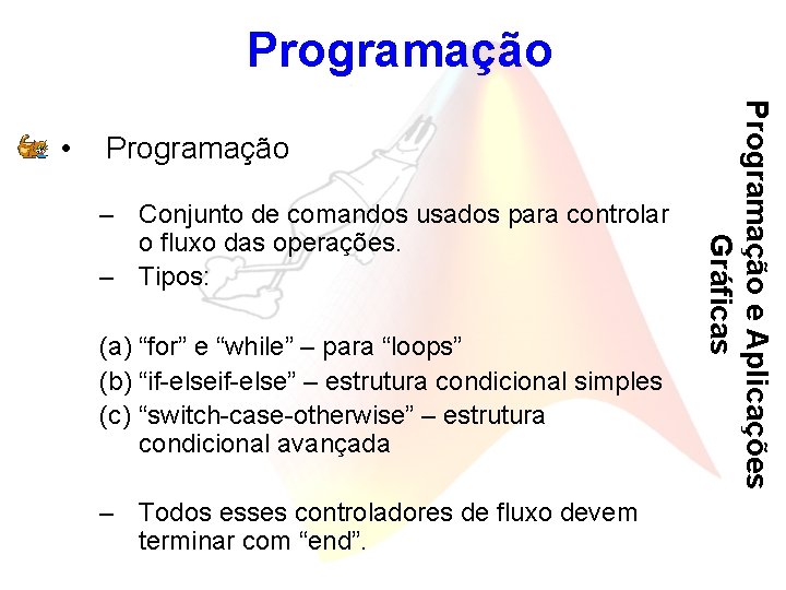 Programação – Conjunto de comandos usados para controlar o fluxo das operações. – Tipos: