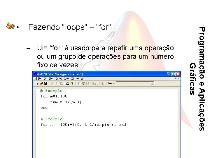 Fazendo “loops” – “for” – Um “for” é usado para repetir uma operação ou