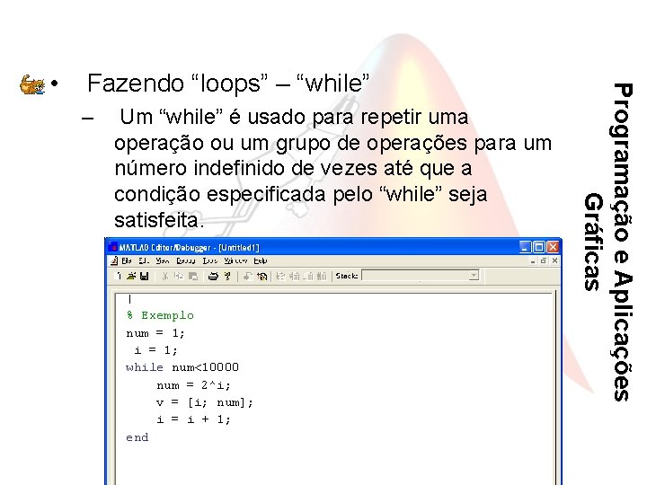 Fazendo “loops” – “while” – Um “while” é usado para repetir uma operação ou