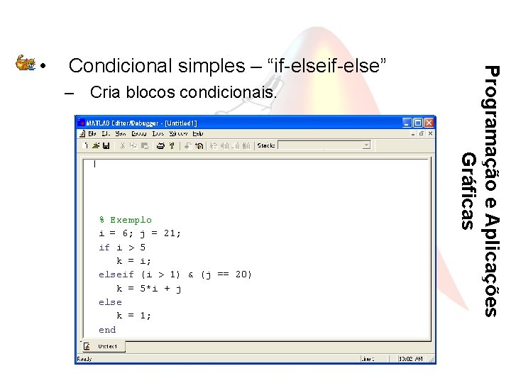 Condicional simples – “if-else” – Cria blocos condicionais. % Exemplo i = 6; j
