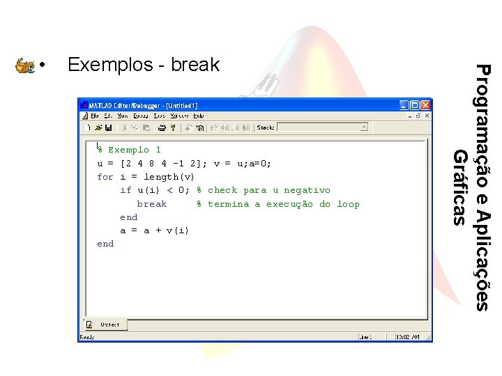 Exemplos - break % Exemplo 1 u = [2 4 8 4 -1 2];