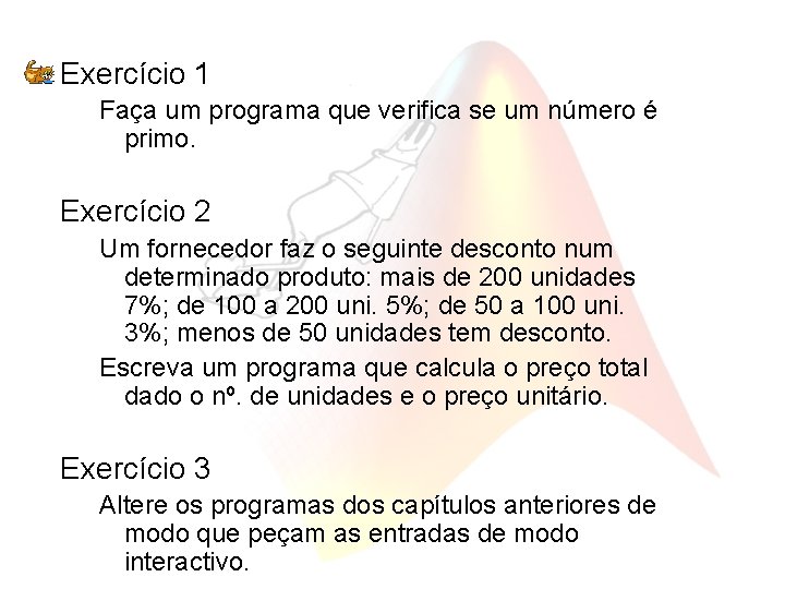 Exercício 1 Faça um programa que verifica se um número é primo. Exercício 2