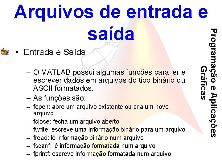  • Entrada e Saída – O MATLAB possui algumas funções para ler e