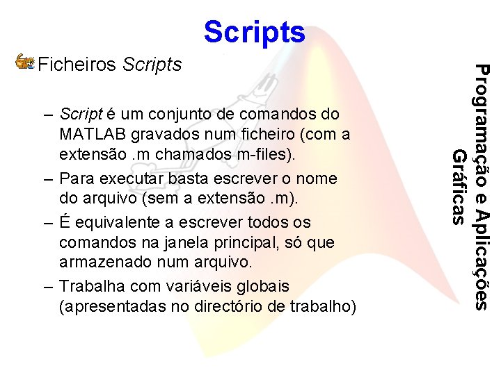 Scripts – Script é um conjunto de comandos do MATLAB gravados num ficheiro (com