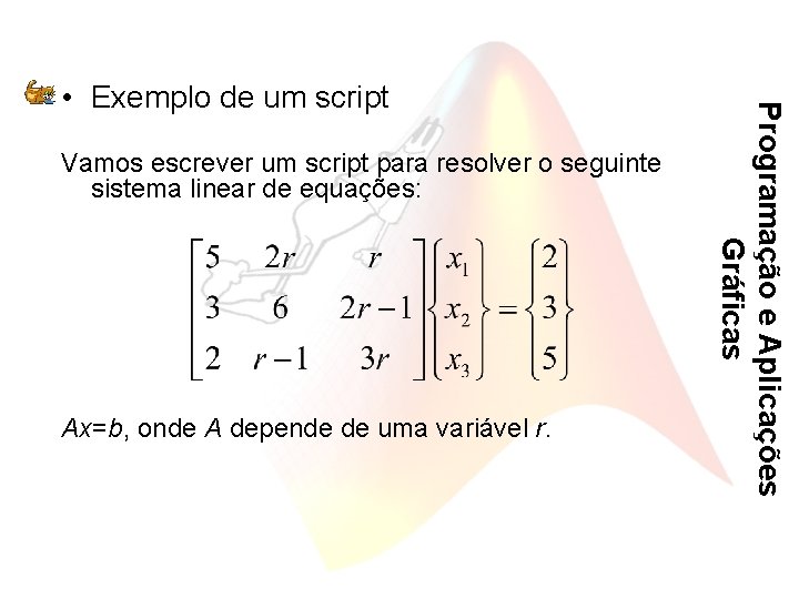 Vamos escrever um script para resolver o seguinte sistema linear de equações: Ax=b, onde