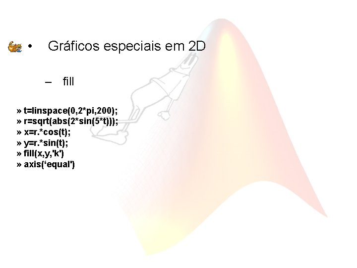  • Gráficos especiais em 2 D – fill » t=linspace(0, 2*pi, 200); »