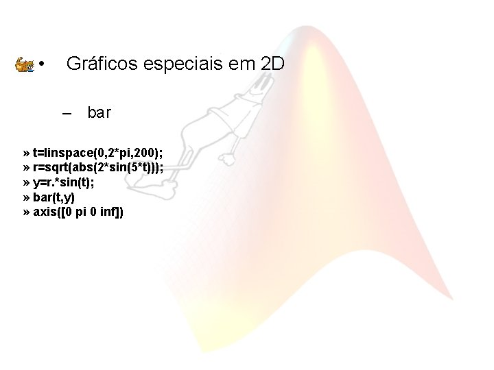  • Gráficos especiais em 2 D – bar » t=linspace(0, 2*pi, 200); »