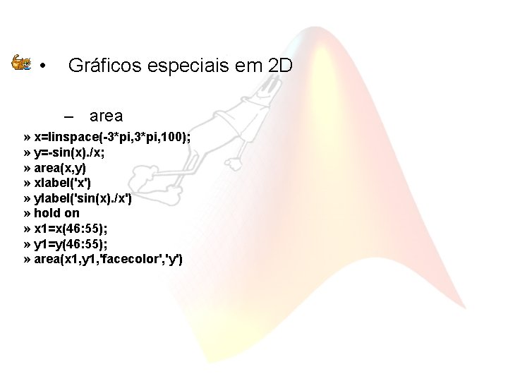  • Gráficos especiais em 2 D – area » x=linspace(-3*pi, 100); » y=-sin(x).