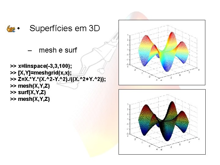  • Superfícies em 3 D – mesh e surf >> x=linspace(-3, 3, 100);