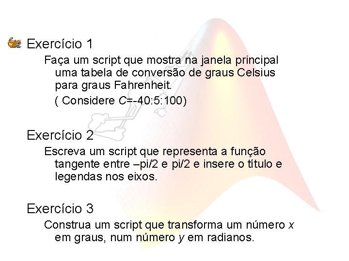 Exercício 1 Faça um script que mostra na janela principal uma tabela de conversão
