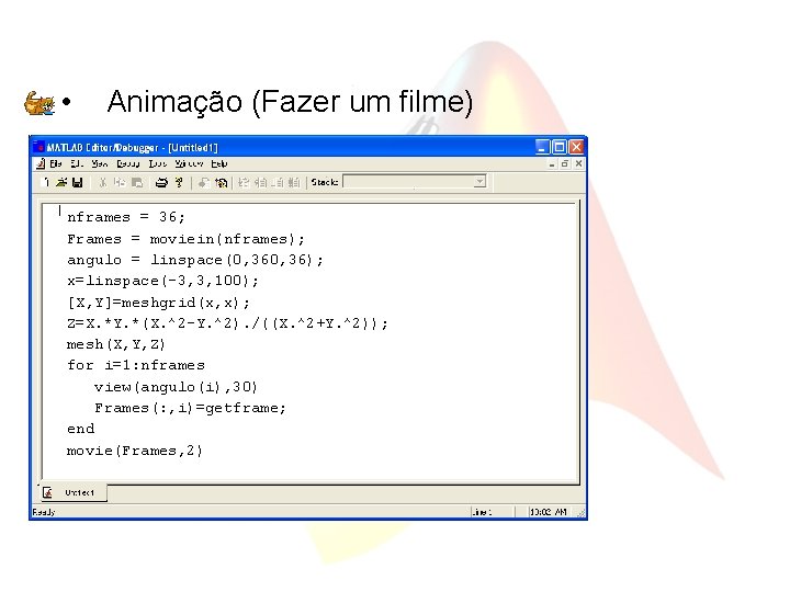  • Animação (Fazer um filme) nframes = 36; Frames = moviein(nframes); angulo =