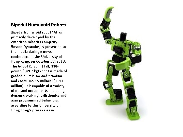 Bipedal Humanoid Robots Bipedal humanoid robot "Atlas", primarily developed by the American robotics company
