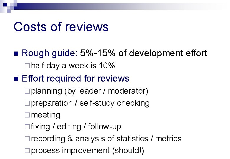 Costs of reviews n Rough guide: 5%-15% of development effort ¨ half n day