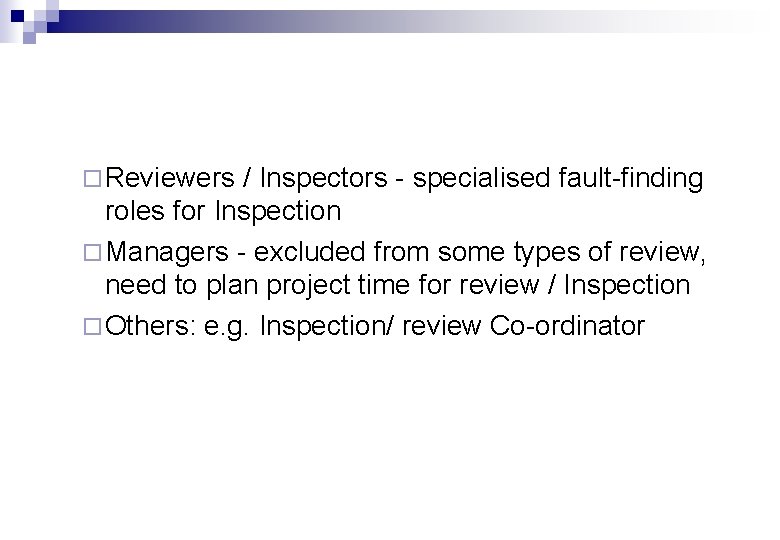 ¨ Reviewers / Inspectors - specialised fault-finding roles for Inspection ¨ Managers - excluded