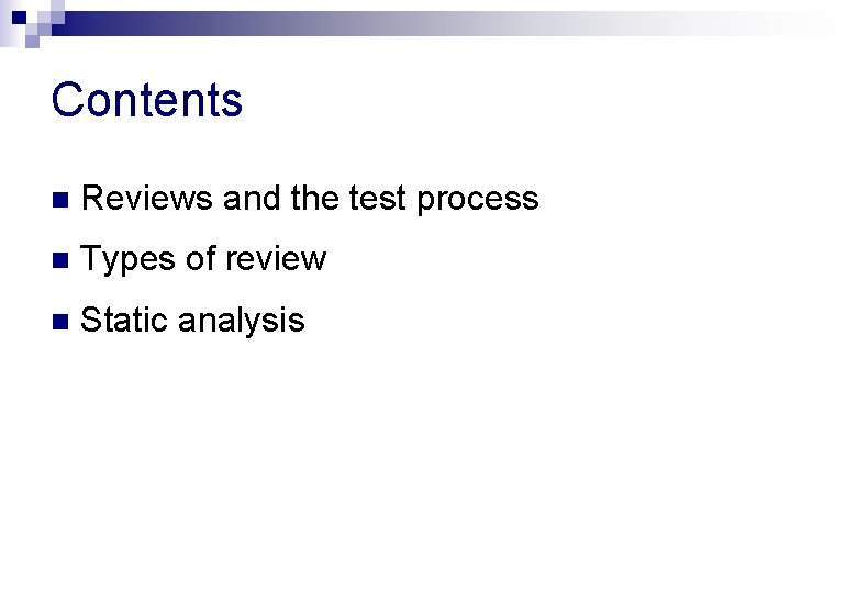 Contents n Reviews and the test process n Types of review n Static analysis