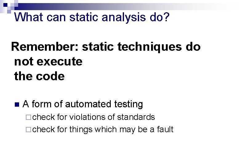 What can static analysis do? Remember: static techniques do not execute the code n