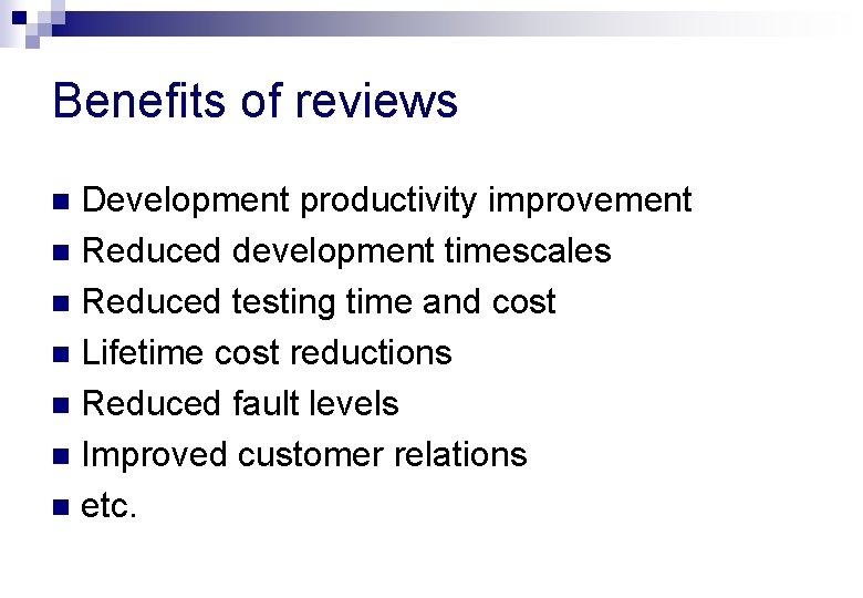 Benefits of reviews Development productivity improvement n Reduced development timescales n Reduced testing time