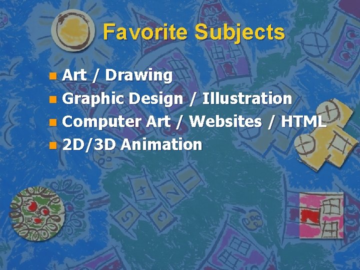 Favorite Subjects Art / Drawing n Graphic Design / Illustration n Computer Art /