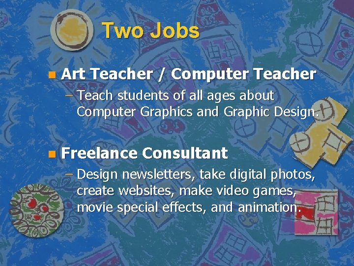 Two Jobs n Art Teacher / Computer Teacher – Teach students of all ages