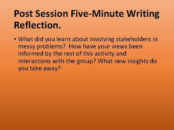 Post Session Five-Minute Writing Reflection. • What did you learn about involving stakeholders in