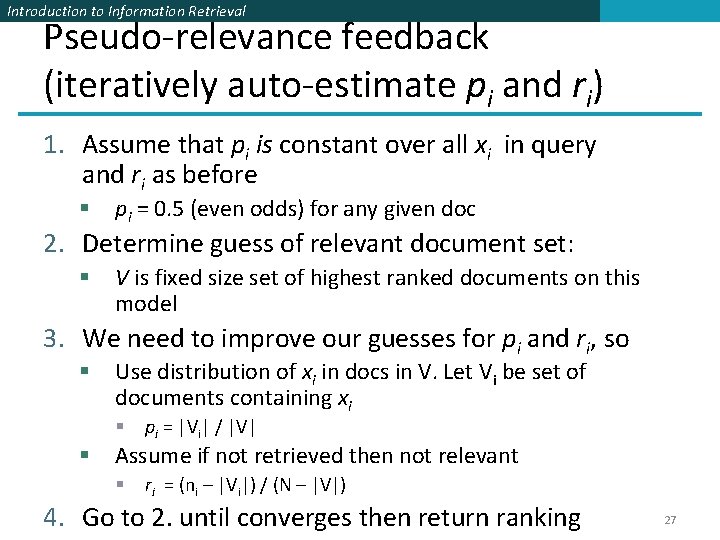 Introduction to Information Retrieval Pseudo-relevance feedback (iteratively auto-estimate pi and ri) 1. Assume that