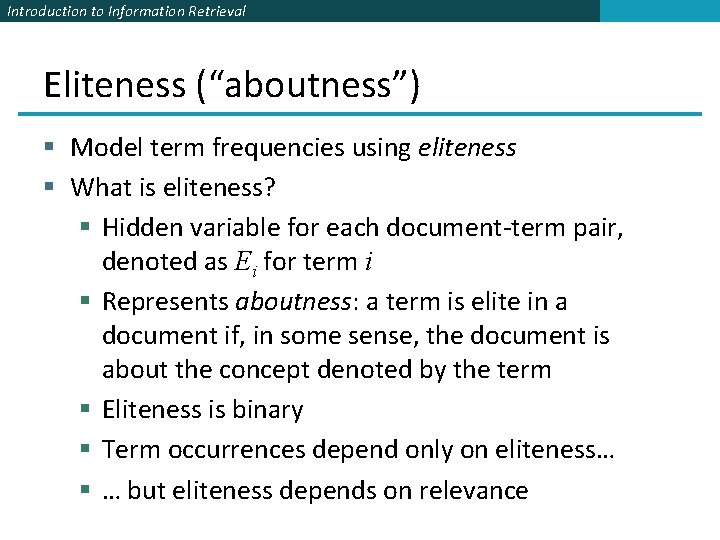 Introduction to Information Retrieval Eliteness (“aboutness”) § Model term frequencies using eliteness § What