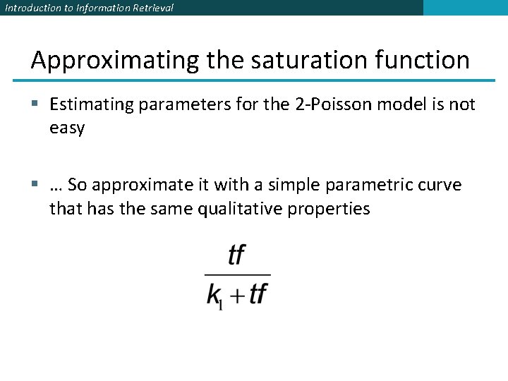 Introduction to Information Retrieval Approximating the saturation function § Estimating parameters for the 2